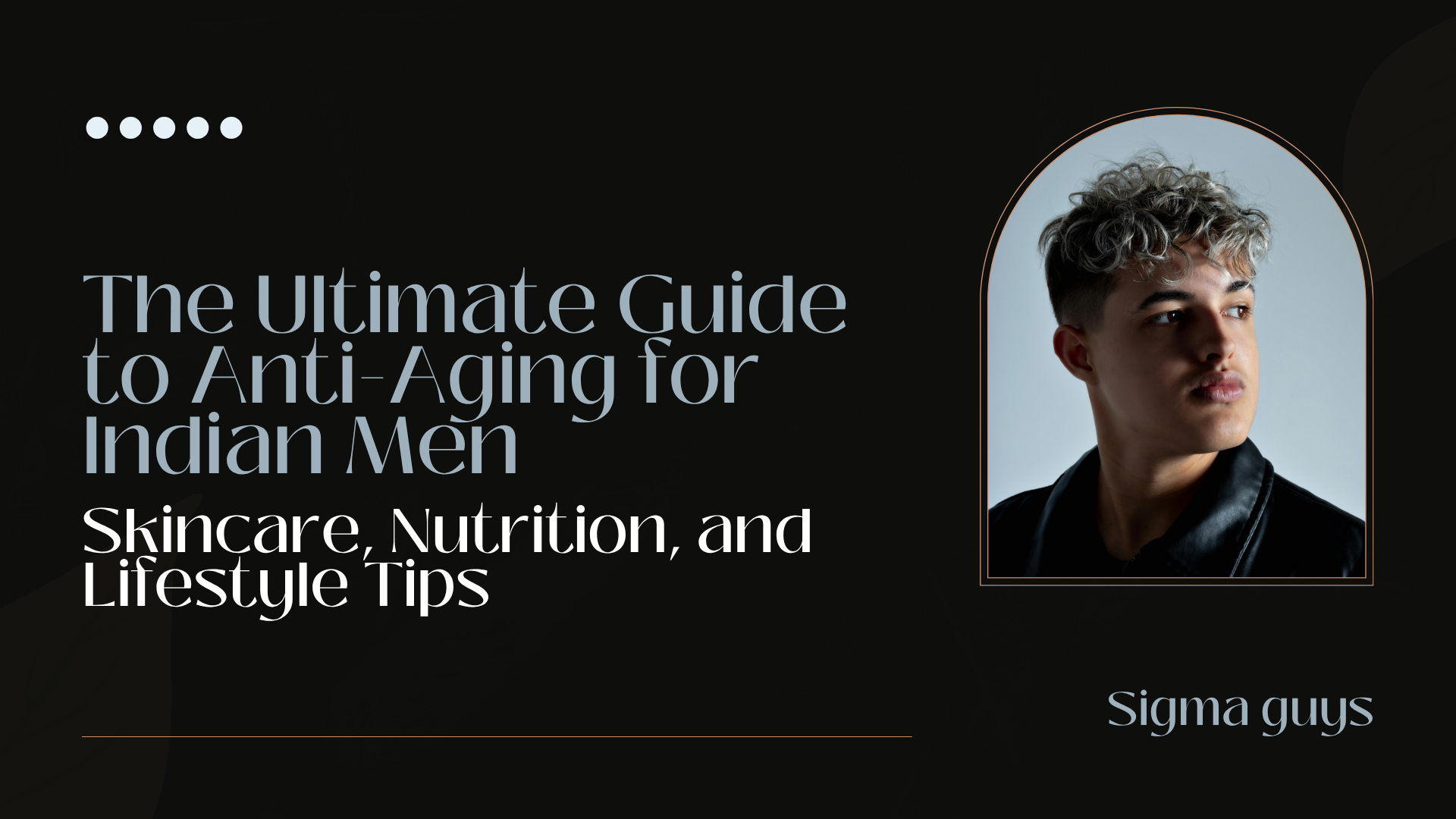 The Ultimate Guide to Anti-Aging for Indian Men: Skincare, Nutrition & Lifestyle Tips